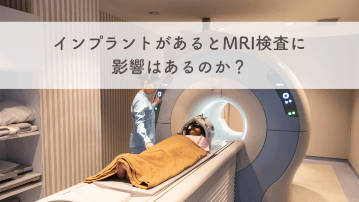 インプラントがあるとMRI検査に影響はあるのか？