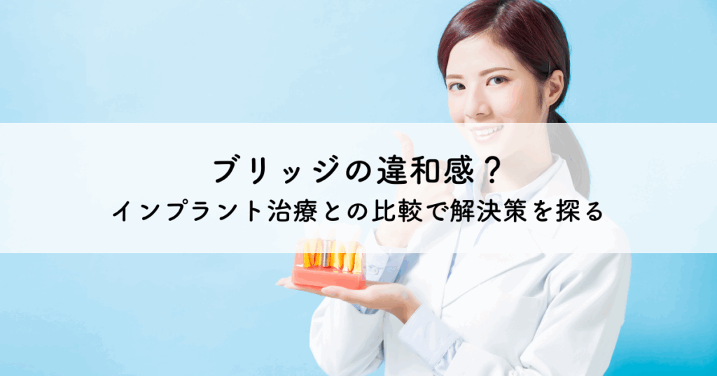 ブリッジの違和感？インプラント治療との比較で解決策を探る
