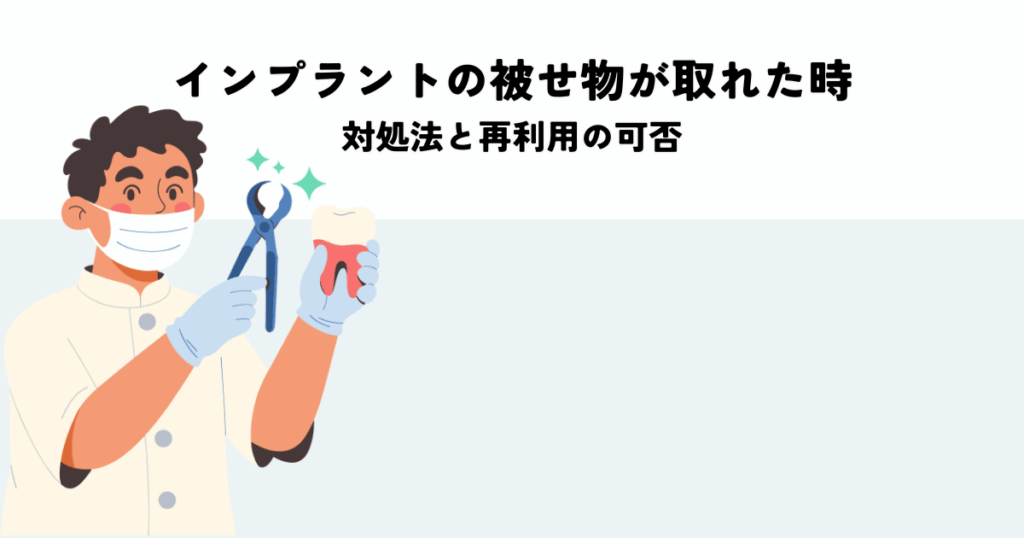 インプラントの被せ物が取れた時の対処法と再利用の可否