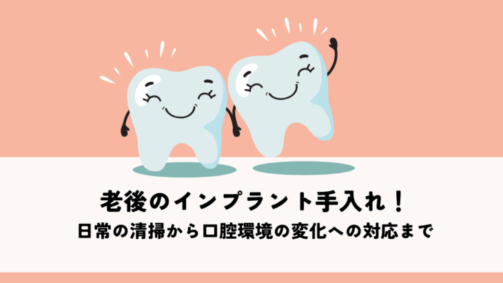 老後のインプラント手入れ完全ガイド！日常の清掃から口腔環境の変化への対応まで